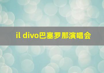 il divo巴塞罗那演唱会